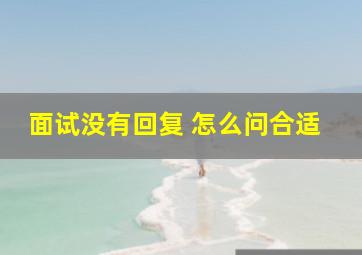 面试没有回复 怎么问合适